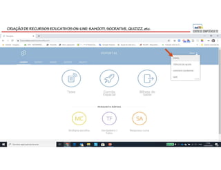 CRIAÇÃO DE RECURSOS EDUCATIVOS ON-LINE: KAHOOT!, SOCRATIVE, QUIZIZZ, etc.
 