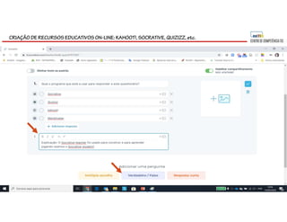 CRIAÇÃO DE RECURSOS EDUCATIVOS ON-LINE: KAHOOT!, SOCRATIVE, QUIZIZZ, etc.
 
