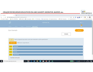 CRIAÇÃO DE RECURSOS EDUCATIVOS ON-LINE: KAHOOT!, SOCRATIVE, QUIZIZZ, etc.
 