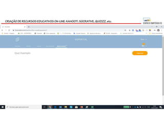 CRIAÇÃO DE RECURSOS EDUCATIVOS ON-LINE: KAHOOT!, SOCRATIVE, QUIZIZZ, etc.
 