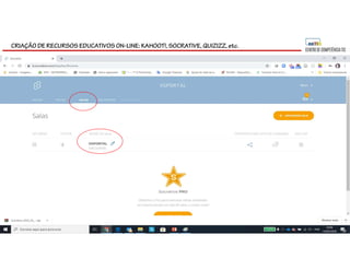 CRIAÇÃO DE RECURSOS EDUCATIVOS ON-LINE: KAHOOT!, SOCRATIVE, QUIZIZZ, etc.
 