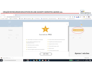 CRIAÇÃO DE RECURSOS EDUCATIVOS ON-LINE: KAHOOT!, SOCRATIVE, QUIZIZZ, etc.
Apenas 1 sala free
 
