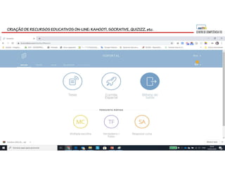 CRIAÇÃO DE RECURSOS EDUCATIVOS ON-LINE: KAHOOT!, SOCRATIVE, QUIZIZZ, etc.
 