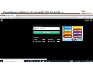 CRIAÇÃO DE RECURSOS EDUCATIVOS ON-LINE: KAHOOT!, SOCRATIVE, QUIZIZZ, etc.
 
