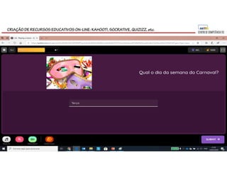 CRIAÇÃO DE RECURSOS EDUCATIVOS ON-LINE: KAHOOT!, SOCRATIVE, QUIZIZZ, etc.
 