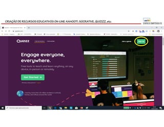 CRIAÇÃO DE RECURSOS EDUCATIVOS ON-LINE: KAHOOT!, SOCRATIVE, QUIZIZZ, etc.
 