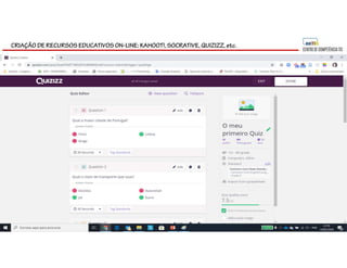 CRIAÇÃO DE RECURSOS EDUCATIVOS ON-LINE: KAHOOT!, SOCRATIVE, QUIZIZZ, etc.
 