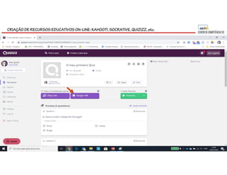 CRIAÇÃO DE RECURSOS EDUCATIVOS ON-LINE: KAHOOT!, SOCRATIVE, QUIZIZZ, etc.
 