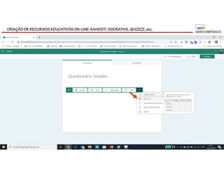 CRIAÇÃO DE RECURSOS EDUCATIVOS ON-LINE: KAHOOT!, SOCRATIVE, QUIZIZZ, etc.
 
