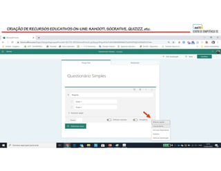 CRIAÇÃO DE RECURSOS EDUCATIVOS ON-LINE: KAHOOT!, SOCRATIVE, QUIZIZZ, etc.
 