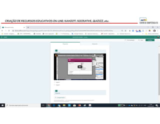 CRIAÇÃO DE RECURSOS EDUCATIVOS ON-LINE: KAHOOT!, SOCRATIVE, QUIZIZZ, etc.
 