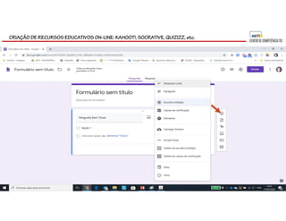 CRIAÇÃO DE RECURSOS EDUCATIVOS ON-LINE: KAHOOT!, SOCRATIVE, QUIZIZZ, etc.
 