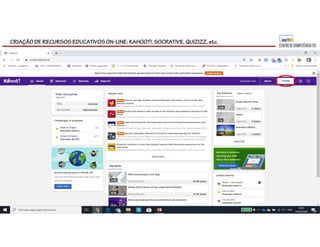 CRIAÇÃO DE RECURSOS EDUCATIVOS ON-LINE: KAHOOT!, SOCRATIVE, QUIZIZZ, etc.
 