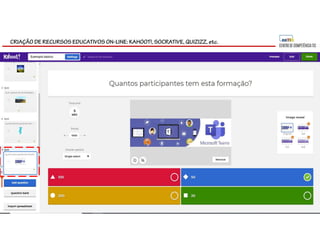 CRIAÇÃO DE RECURSOS EDUCATIVOS ON-LINE: KAHOOT!, SOCRATIVE, QUIZIZZ, etc.
 