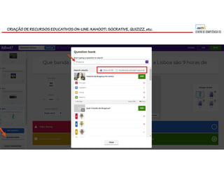 CRIAÇÃO DE RECURSOS EDUCATIVOS ON-LINE: KAHOOT!, SOCRATIVE, QUIZIZZ, etc.
 