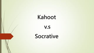 Kahoot
v.s
Socrative
 