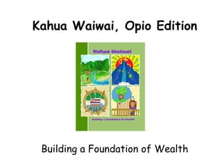 Kahua Waiwai, Opio Edition Building a Foundation of Wealth 