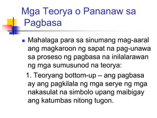 Mga Teorya o Pananaw sa
Pagbasa
    Mahalaga para sa sinumang mag-aaral
     ang magkaroon ng sapat na pag-unawa
     sa ...