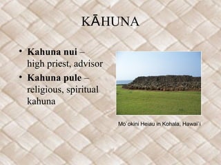 KĀ HUNA

• Kahuna nui –
  high priest, advisor
• Kahuna pule –
  religious, spiritual
  kahuna

                         Mo`okini Heiau in Kohala, Hawai`i
 