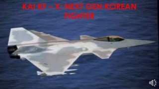 KAI KF – X: NEXT GEN KOREAN
FIGHTER
 
