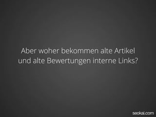 Aber woher bekommen alte Artikel
und alte Bewertungen interne Links?
 