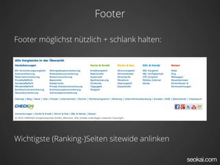 Footer

Footer möglichst nützlich + schlank halten:




Wichtigste (Ranking-)Seiten sitewide anlinken
 
