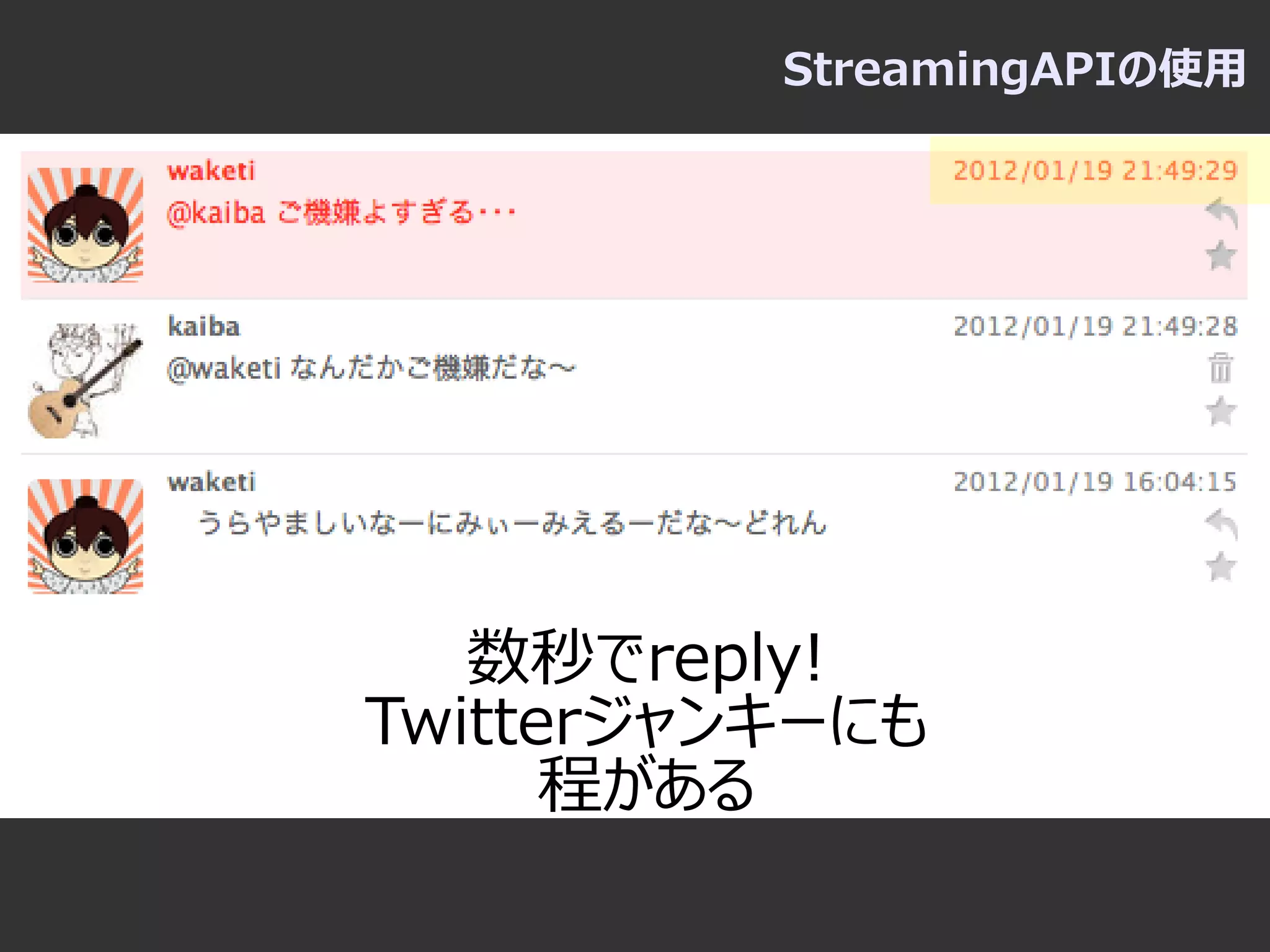 StreamingAPIの使用




   数秒でreply!
Twitterジャンキーにも
      程がある
 