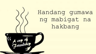 Handang gumawa
ng mabigat na
hakbang
 