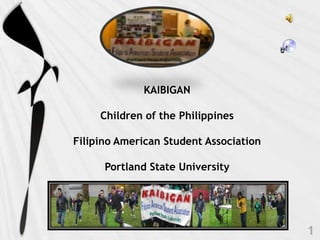 KAIBIGANChildren of the PhilippinesFilipino American Student AssociationPortland State University 1 