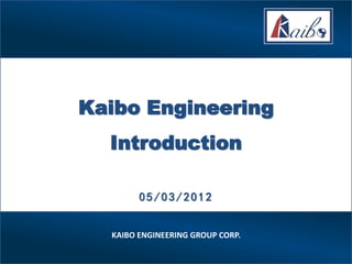 Kaibo Engineering
  Introduction

        05/03/2012


  KAIBO ENGINEERING GROUP CORP.
 