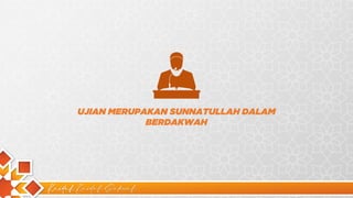 Kaidah Kaidah Dakwah
UJIAN MERUPAKAN SUNNATULLAH DALAM
BERDAKWAH
 