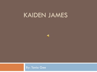 KAIDEN JAMES




By: Tania Gee
 