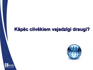 Kāpēc cilvēkiem vajadzīgi draugi? 