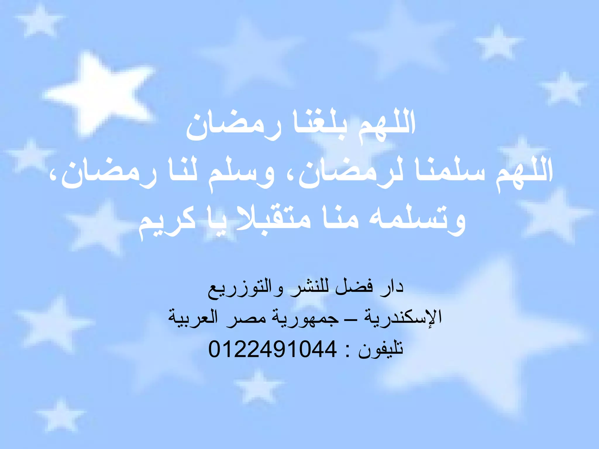اللهم بلغنا رمضان اللهم سلمنا لرمضان، وسلم لنا رمضان، وتسلمه منا متقبلا يا كريم دار فضل للنشر والتوزريع الإسكندرية – جمهورية مصر العربية تليفون  : 0122491044 