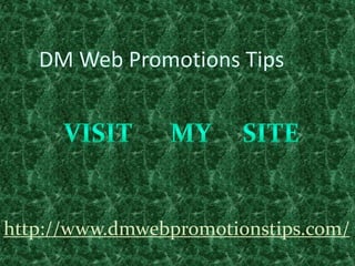 http://www.dmwebpromotionstips.com/
DM Web Promotions Tips
 