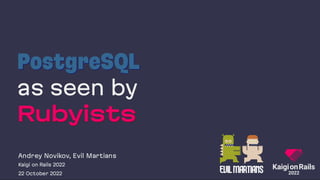PostgreSQL
PostgreSQL
as seen by
Rubyists
Rubyists
Andrey Novikov, Evil Martians
Kaigi on Rails 2022
22 October 2022
 