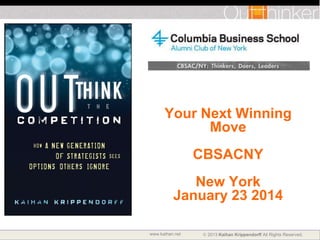 Your Next Winning
Move
CBSACNY
New York
January 23 2014
www.kaihan.net

2013 Kaihan Krippendorff All Rights Reserved.

 