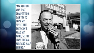 “MY ATTITUDE 
WAS THAT 
COMPETITION 
CAN TRY TO 
COPY MY 
STYLE. BUT 
THEY CAN’T 
READ MY 
MIND; SO I’LL 
LEAVE THEM A 
MILE AND HALF 
BEHIND.” 
 