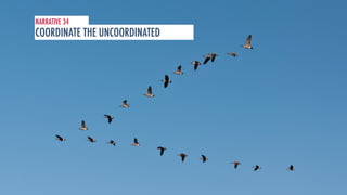 NARRATIVE 34 
COORDINATE THE UNCOORDINATED 
 