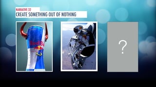 NARRATIVE 32 
CREATE SOMETHING OUT OF NOTHING 
? 
 