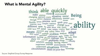 What is Mental Agility? 
Source: Siegfried Group Survey Response 
 