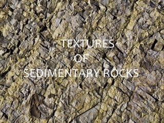 TEXTURES
OF
SEDIMENTARY ROCKS
 
