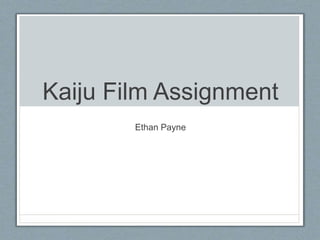 Kaiju Film Assignment
Ethan Payne
 