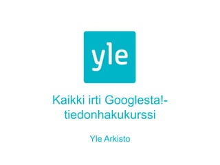 Kaikki irti Googlesta!tiedonhakukurssi
Yle Arkisto

 