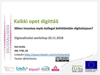 Kaikki opet digittää
Miten innostaa myös kollegat kehittämään digitaitojaan?
Digiosalliseksi-workshop 20.11.2018
Heli Antila
KM, YTM, EO
LinkedIn https://www.linkedin.com/in/heliantila/
Twitter @HeliAntila
 