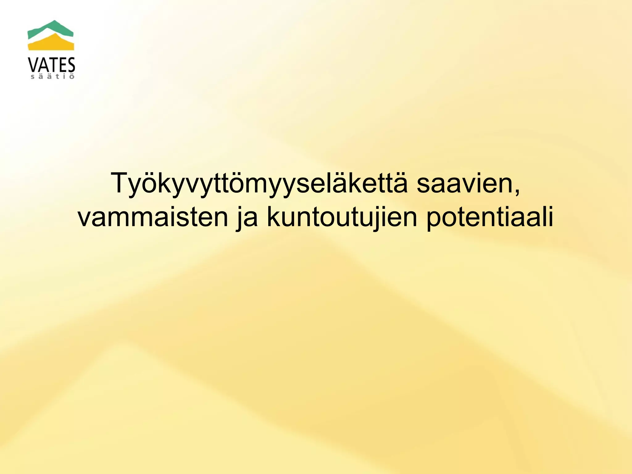 Työkyvyttömyyseläkettä saavien,
vammaisten ja kuntoutujien potentiaali

 