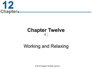 Chapter Twelve
Working and Relaxing
© 2019 Cengage. All rights reserved.
 