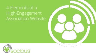 4 Elements of a
High-Engagement
Association Website
 