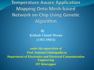By
Kailash Chand Meena
(13EC35032)
under the supervision of
Prof. Santanu Chattopadhyay
Department of Electronics and Electrical Communication
Engineering
IIT Kharagpur
 