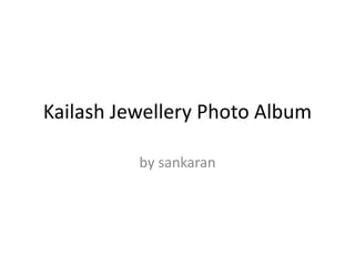 Kailash Jewellery Photo Album by sankaran 